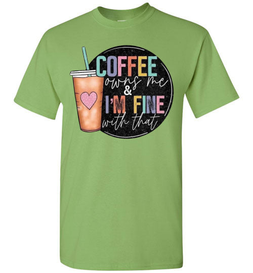 Coffee Owns Me and I'm Fine WIth That Graphic Tee Shirt Top