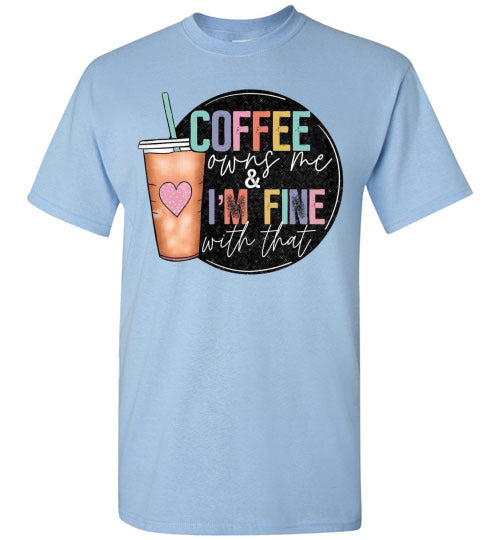 Coffee Owns Me and I'm Fine WIth That Graphic Tee Shirt Top
