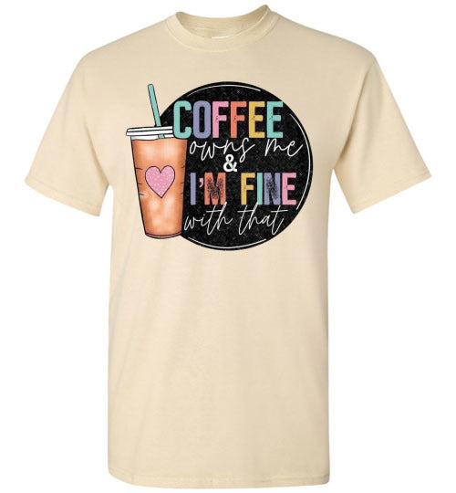 Coffee Owns Me and I'm Fine WIth That Graphic Tee Shirt Top