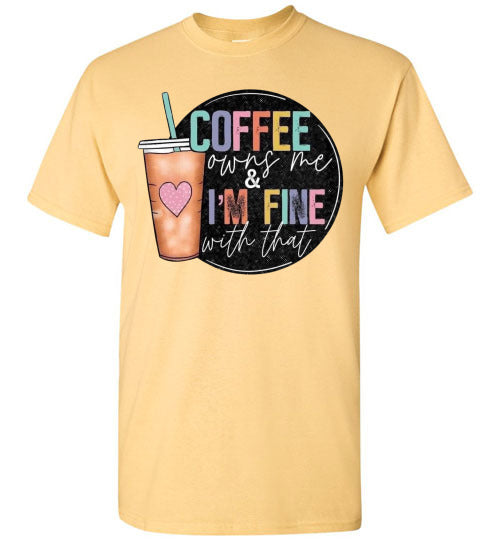 Coffee Owns Me and I'm Fine WIth That Graphic Tee Shirt Top
