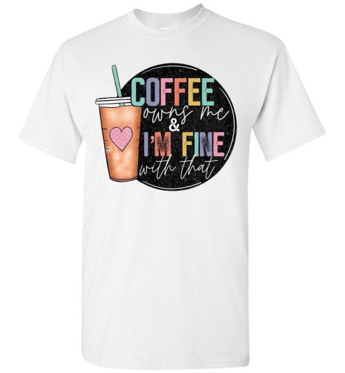 Coffee Owns Me and I'm Fine WIth That Graphic Tee Shirt Top