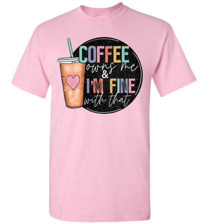 Coffee Owns Me and I'm Fine WIth That Graphic Tee Shirt Top