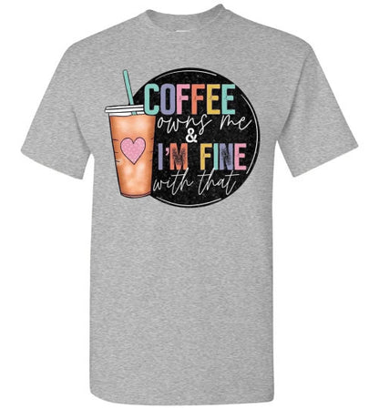 Coffee Owns Me and I'm Fine WIth That Graphic Tee Shirt Top